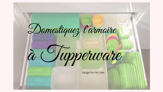 Domestiquer l'armoire à Tupperware - Range ta Vie !